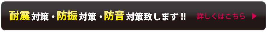 耐震対策・防振対策・防音対策致します！ 詳しくはこちらをクリック